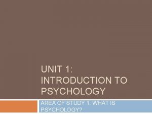 UNIT 1 INTRODUCTION TO PSYCHOLOGY AREA OF STUDY
