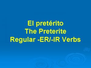 El pretrito The Preterite Regular ERIR Verbs To