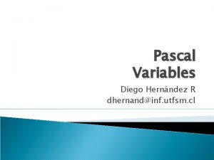 Pascal Variables Diego Hernndez R dhernandinf utfsm cl