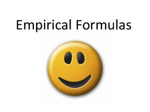 Empirical Formulas Empirical Formula Lowest whole ratio H