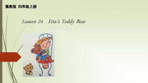 Lesson 24 Ettas Teddy Bear Etta has a