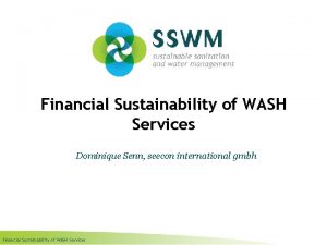 Financial Sustainability of WASH Services Dominique Senn seecon