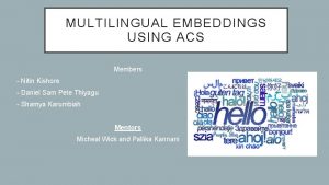 MULTILINGUAL EMBEDDINGS USING ACS Members Nitin Kishore Daniel