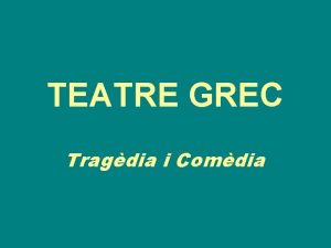 TEATRE GREC Tragdia i Comdia NDEX Etimologia de