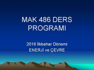 MAK 486 DERS PROGRAMI 2018 lkbahar Dnemi ENERJ