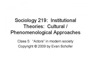 Sociology 219 Institutional Theories Cultural Phenomenological Approaches Class