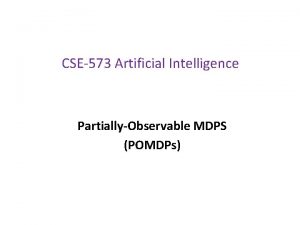 CSE573 Artificial Intelligence PartiallyObservable MDPS POMDPs Todo Key