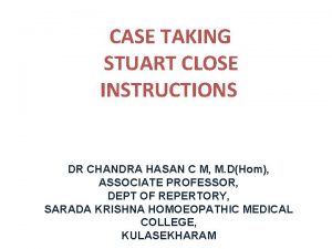 CASE TAKING STUART CLOSE INSTRUCTIONS DR CHANDRA HASAN