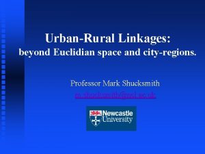UrbanRural Linkages beyond Euclidian space and cityregions Professor