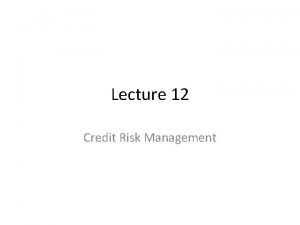 Lecture 12 Credit Risk Management What is credit