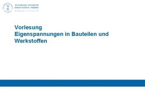 Vorlesung Eigenspannungen in Bauteilen und Werkstoffen 0 InhaltOrganisatorisches