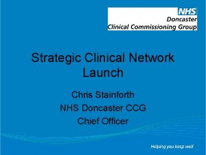 Strategic Clinical Network Launch Chris Stainforth NHS Doncaster