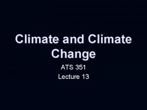 Climate and Climate Change ATS 351 Lecture 13