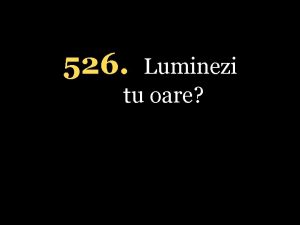 526 Luminezi tu oare 1 Luminezi tu oare