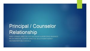 Principal Counselor Relationship SANDY STEINER DIRECTOR POSTSECONDARY WORKFORCE