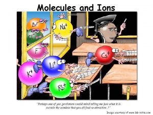 Molecules and Ions Image courtesy of www labinitio