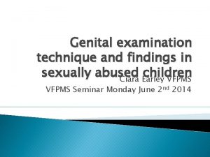 Genital examination technique and findings in sexually abused