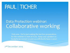 Data Protection webinar Collaborative working Welcome Were just