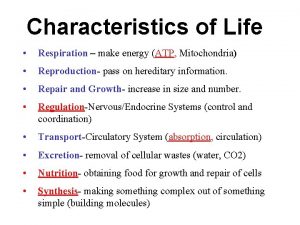 Characteristics of Life Respiration make energy ATP Mitochondria