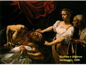 Caravaggio 1599 Giuditta e Oloferne Caravaggio 1599 La