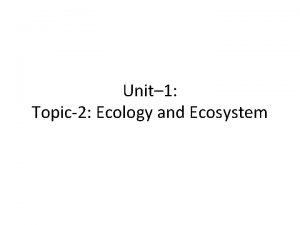 Unit 1 Topic2 Ecology and Ecosystem Objectives of