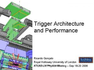 Trigger Architecture and Performance Ricardo Goncalo RHUL Ricardo