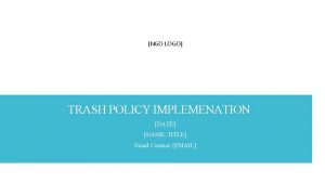 NGO LOGO TRASH POLICY IMPLEMENATION DATE NAME TITLE