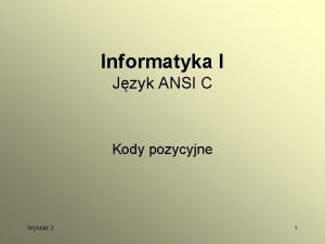 Informatyka I Jzyk ANSI C Kody pozycyjne Wykad