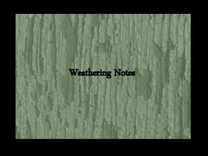 Weathering Notes Weathering is the breaking down of