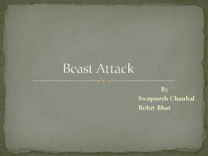 Beast Attack By Swapnesh Chaubal Rohit Bhat Introduction