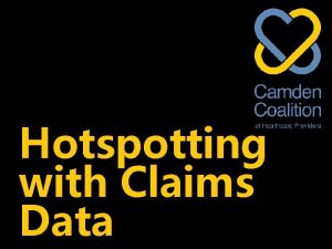 Hotspotting with Claims Data Camden Coalition of Healthcare