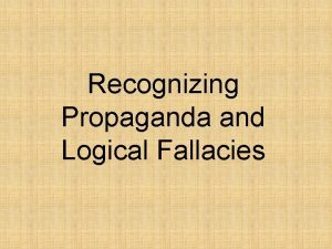 Recognizing Propaganda and Logical Fallacies Propaganda 1 Band
