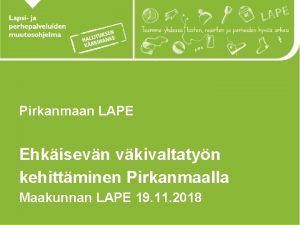 Pirkanmaan LAPE Ehkisevn vkivaltatyn kehittminen Pirkanmaalla Maakunnan LAPE