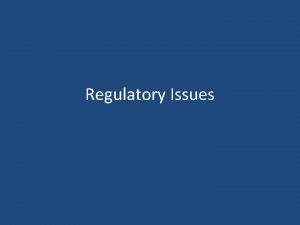 Regulatory Issues Introduction to the Regulatory Approval Process