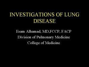 INVESTIGATIONS OF LUNG DISEASE Esam Alhamad MD FCCP