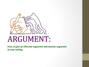 ARGUMENT How to give an effective argument and