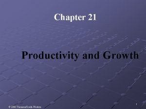 Chapter 21 Productivity and Growth 2006 ThomsonSouthWestern 1