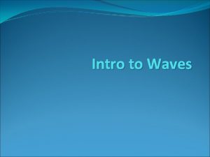 Intro to Waves Intro to Waves All things
