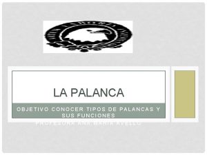 LA PALANCA OBJETIVO CONOCER TIPOS DE PALANCAS Y