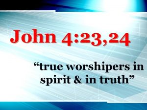 John 4 23 24 true worshipers in spirit