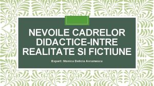 NEVOILE CADRELOR DIDACTICEINTRE REALITATE SI FICTIUNE Expert Monica