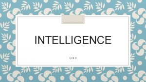 INTELLIGENCE Unit 8 What is intelligence Intelligence ability