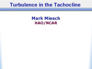 Turbulence in the Tachocline Mark Miesch HAONCAR Tachocline