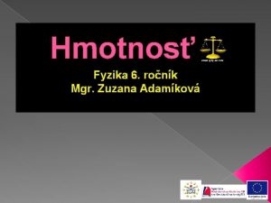 Hmotnos Fyzika 6 ronk Mgr Zuzana Adamkov www