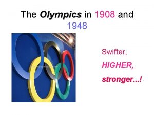 The Olympics in 1908 and 1948 Swifter HIGHER
