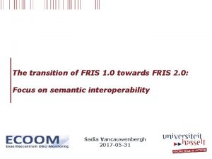 The transition of FRIS 1 0 towards FRIS