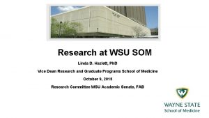 Research at WSU SOM Linda D Hazlett Ph