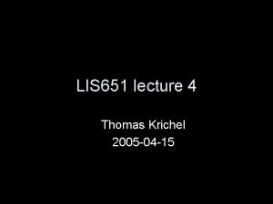 LIS 651 lecture 4 Thomas Krichel 2005 04