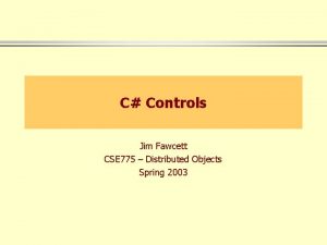 C Controls Jim Fawcett CSE 775 Distributed Objects