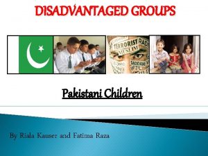 DISADVANTAGED GROUPS Pakistani Children By Riala Kauser and